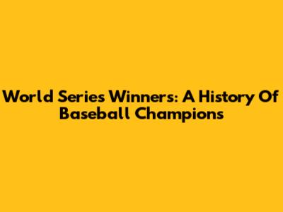 World Series Winners: A History Of Baseball Champions