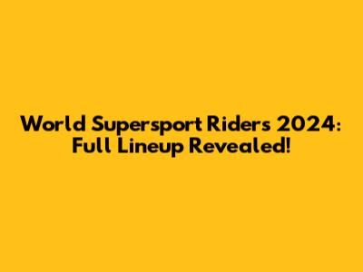 World Supersport Riders 2024: Full Lineup Revealed!