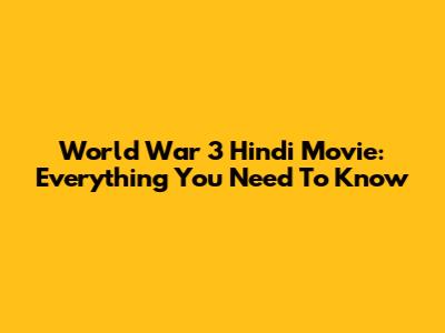 World War 3 Hindi Movie: Everything You Need To Know