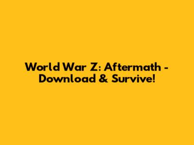 World War Z: Aftermath - Download & Survive!