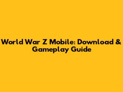 World War Z Mobile: Download & Gameplay Guide