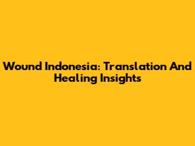 Wound Indonesia: Translation And Healing Insights