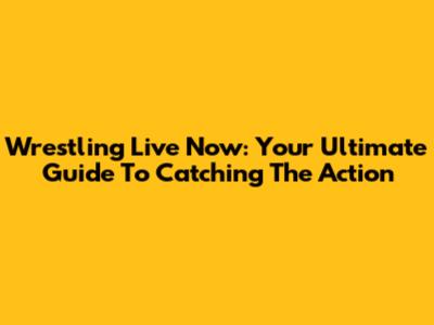 Wrestling Live Now: Your Ultimate Guide To Catching The Action