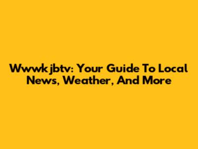 Wwwkjbtv: Your Guide To Local News, Weather, And More