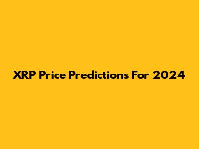 XRP Price Predictions For 2024