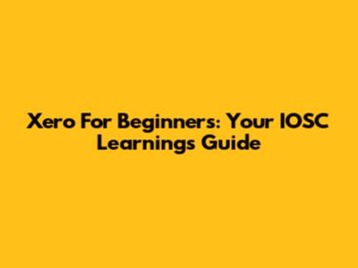 Xero For Beginners: Your IOSC Learnings Guide