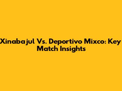 Xinabajul Vs. Deportivo Mixco: Key Match Insights