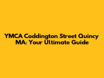 YMCA Coddington Street Quincy MA: Your Ultimate Guide