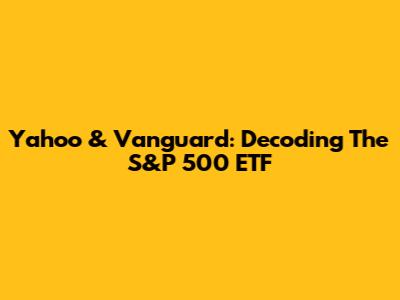 Yahoo & Vanguard: Decoding The S&P 500 ETF