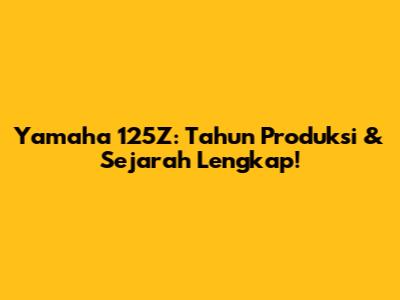Yamaha 125Z: Tahun Produksi & Sejarah Lengkap!