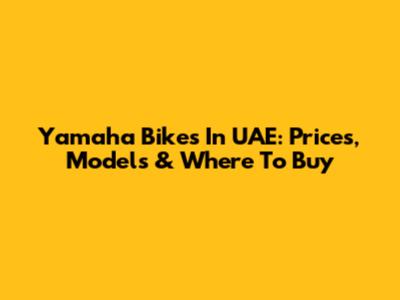 Yamaha Bikes In UAE: Prices, Models & Where To Buy