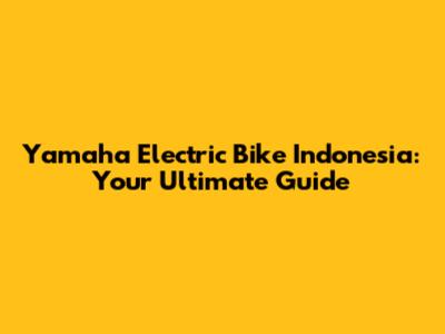 Yamaha Electric Bike Indonesia: Your Ultimate Guide