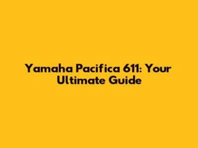 Yamaha Pacifica 611: Your Ultimate Guide