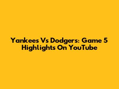Yankees Vs Dodgers: Game 5 Highlights On YouTube