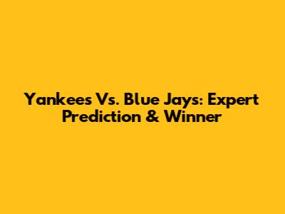 Yankees Vs. Blue Jays: Expert Prediction & Winner