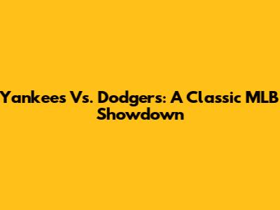 Yankees Vs. Dodgers: A Classic MLB Showdown