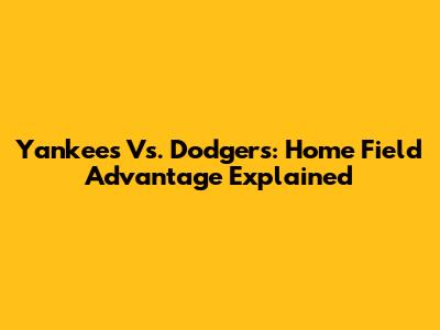 Yankees Vs. Dodgers: Home Field Advantage Explained