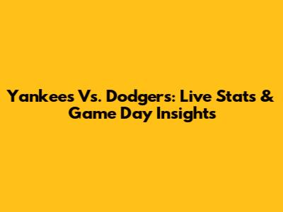 Yankees Vs. Dodgers: Live Stats & Game Day Insights