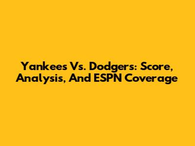 Yankees Vs. Dodgers: Score, Analysis, And ESPN Coverage