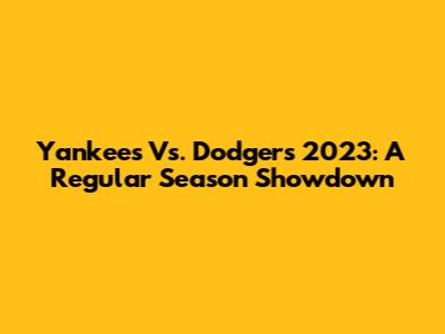 Yankees Vs. Dodgers 2023: A Regular Season Showdown