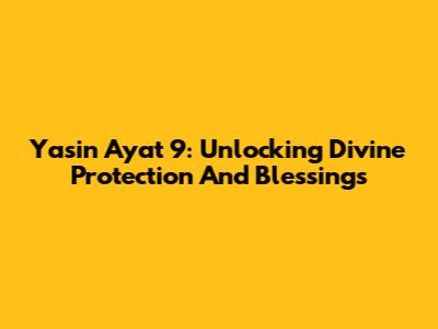 Yasin Ayat 9: Unlocking Divine Protection And Blessings