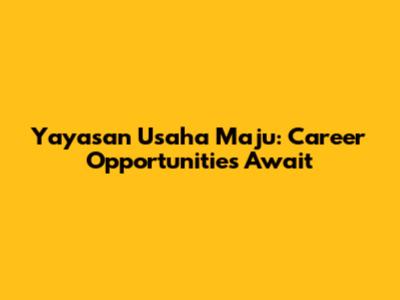 Yayasan Usaha Maju: Career Opportunities Await