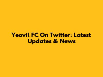 Yeovil FC On Twitter: Latest Updates & News