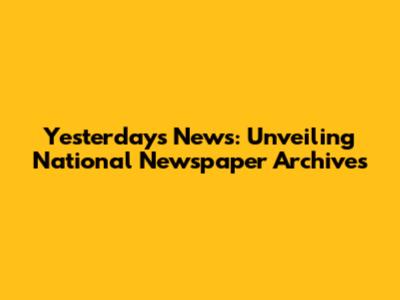 Yesterday's News: Unveiling National Newspaper Archives
