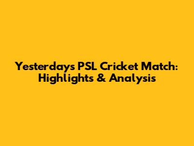 Yesterday's PSL Cricket Match: Highlights & Analysis