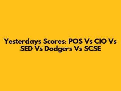 Yesterday's Scores: POS Vs CIO Vs SED Vs Dodgers Vs SCSE