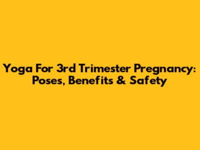 Yoga For 3rd Trimester Pregnancy: Poses, Benefits & Safety