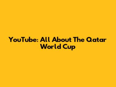 YouTube: All About The Qatar World Cup