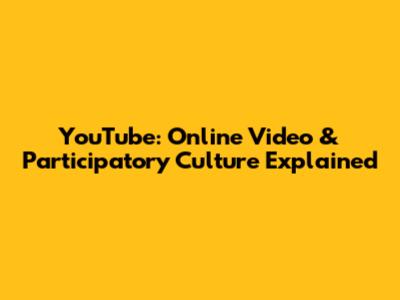 YouTube: Online Video & Participatory Culture Explained