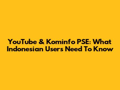 YouTube & Kominfo PSE: What Indonesian Users Need To Know