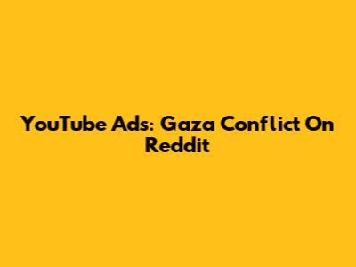 YouTube Ads: Gaza Conflict On Reddit