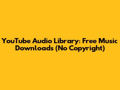 YouTube Audio Library: Free Music Downloads (No Copyright)