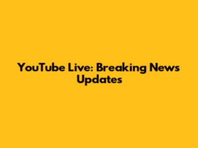 YouTube Live: Breaking News Updates