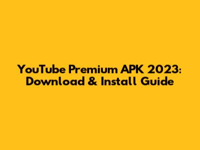 YouTube Premium APK 2023: Download & Install Guide