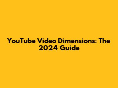 YouTube Video Dimensions: The 2024 Guide