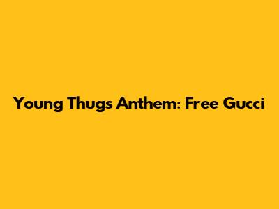 Young Thug's Anthem: Free Gucci