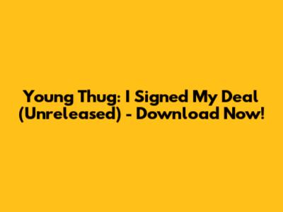 Young Thug: I Signed My Deal (Unreleased) - Download Now!