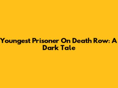 Youngest Prisoner On Death Row: A Dark Tale