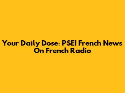 Your Daily Dose: PSEI French News On French Radio