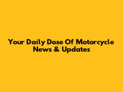 Your Daily Dose Of Motorcycle News & Updates
