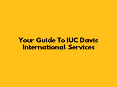 Your Guide To IUC Davis International Services