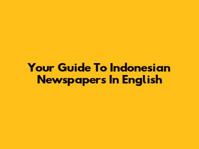 Your Guide To Indonesian Newspapers In English