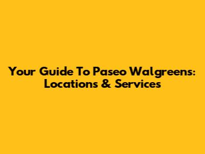 Your Guide To Paseo Walgreens: Locations & Services