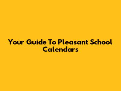 Your Guide To Pleasant School Calendars