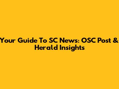 Your Guide To SC News: OSC Post & Herald Insights