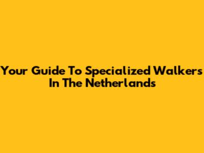 Your Guide To Specialized Walkers In The Netherlands